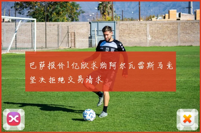 巴萨报价1亿欧求购阿尔瓦雷斯马竞坚决拒绝交易请求